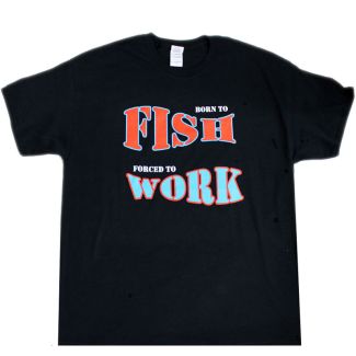 "Born To Fish Forced To Work" T-Shirt